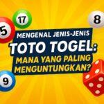 Mengenal Jenis-Jenis Toto Togel: Mana yang Menguntungkan?